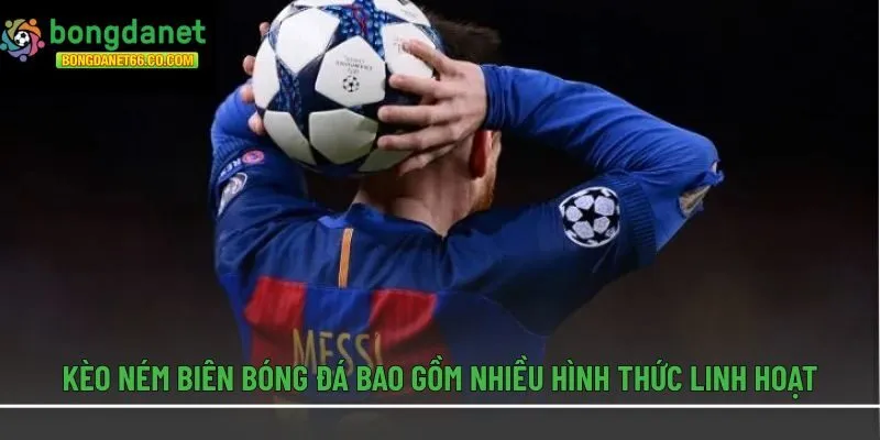 Kèo ném biên bóng đá bao gồm nhiều hình thức linh hoạt