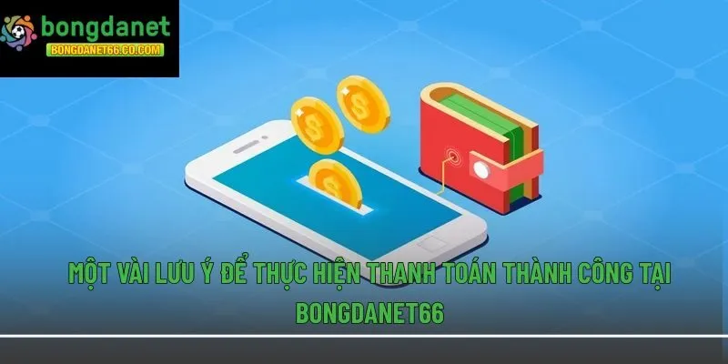 Một vài lưu ý để thực hiện thanh toán thành công tại Bongdanet66