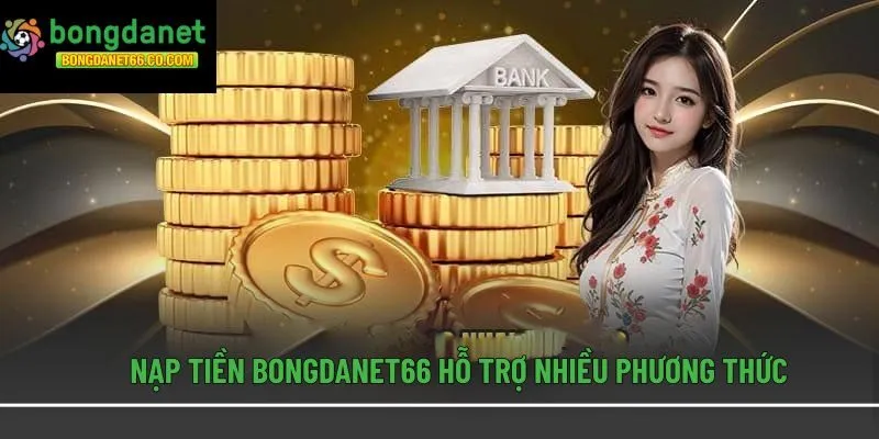 Nạp tiền Bongdanet66 hỗ trợ nhiều phương thức