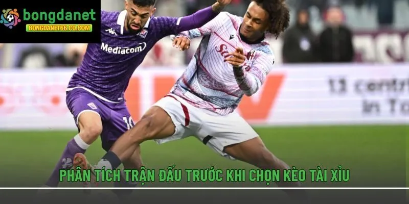 Phân tích trận đấu trước khi chọn kèo Tài Xỉu