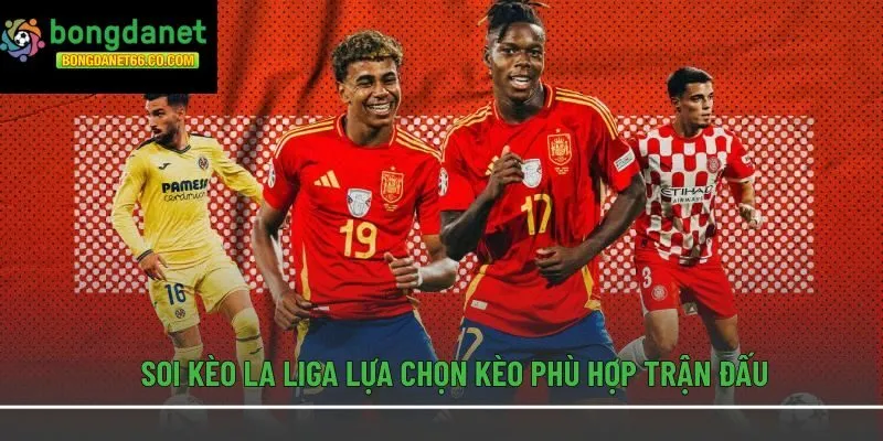 Soi kèo La Liga lựa chọn kèo phù hợp trận đấu
