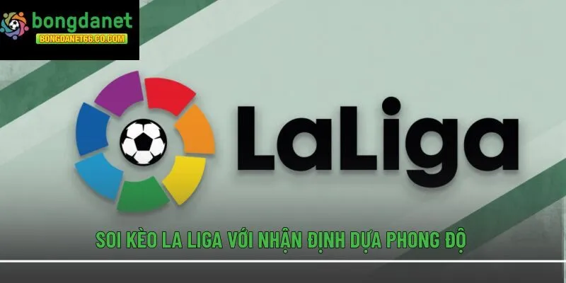 Soi kèo La Liga với nhận định dựa phong độ