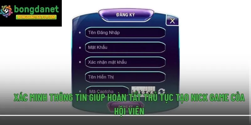 Xác minh thông tin giúp hoàn tất thủ tục tạo nick game của hội viên
